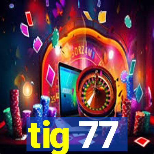 tig 77